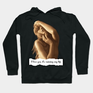 I love you it's ruining my life Hoodie